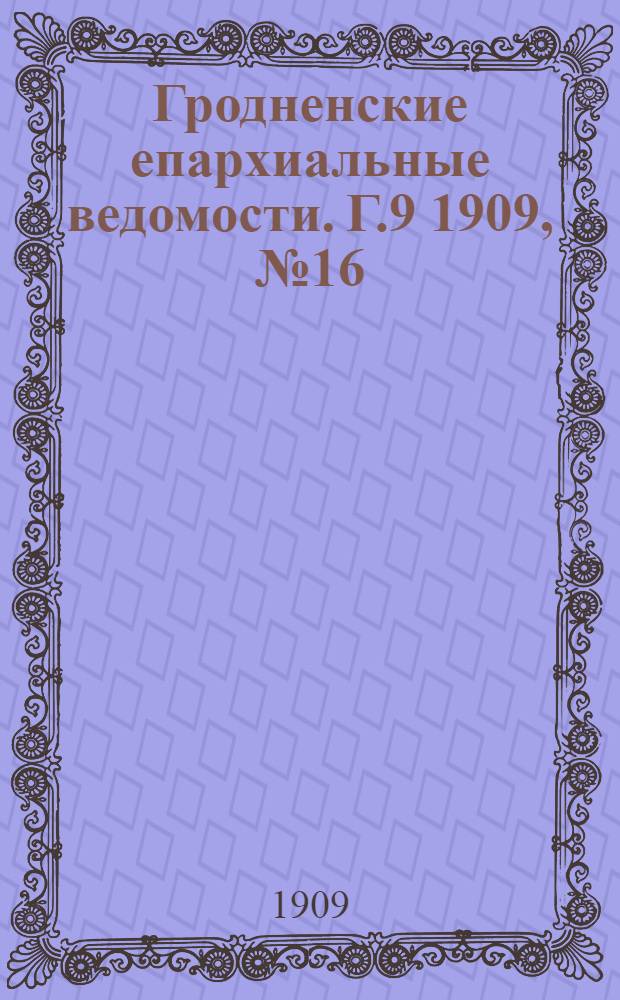 Гродненские епархиальные ведомости. Г.9 1909, №16