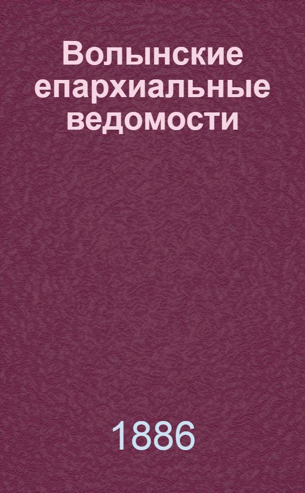 Волынские епархиальные ведомости : Еженед. журнал. 1886, № 8, офиц. ч.