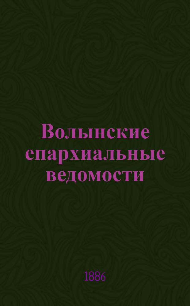 Волынские епархиальные ведомости : Еженед. журнал. 1886, № 18, офиц. ч.
