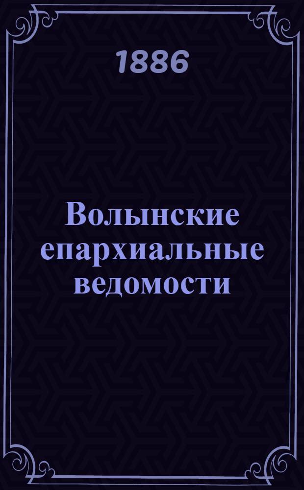 Волынские епархиальные ведомости : Еженед. журнал. 1886, № 27, офиц. ч.