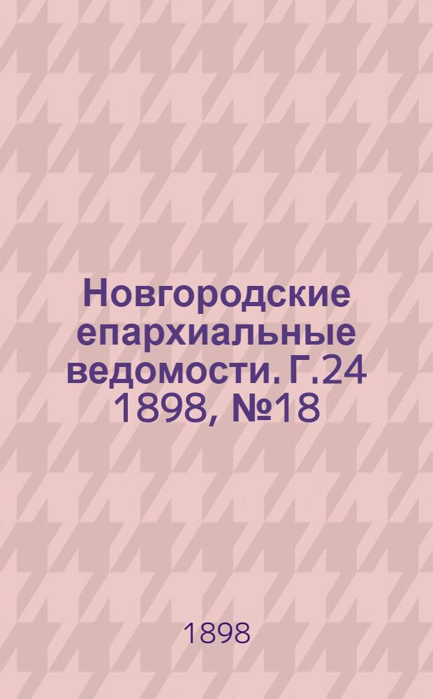 Новгородские епархиальные ведомости. Г.24 1898, № 18 : Г.24 1898, № 18