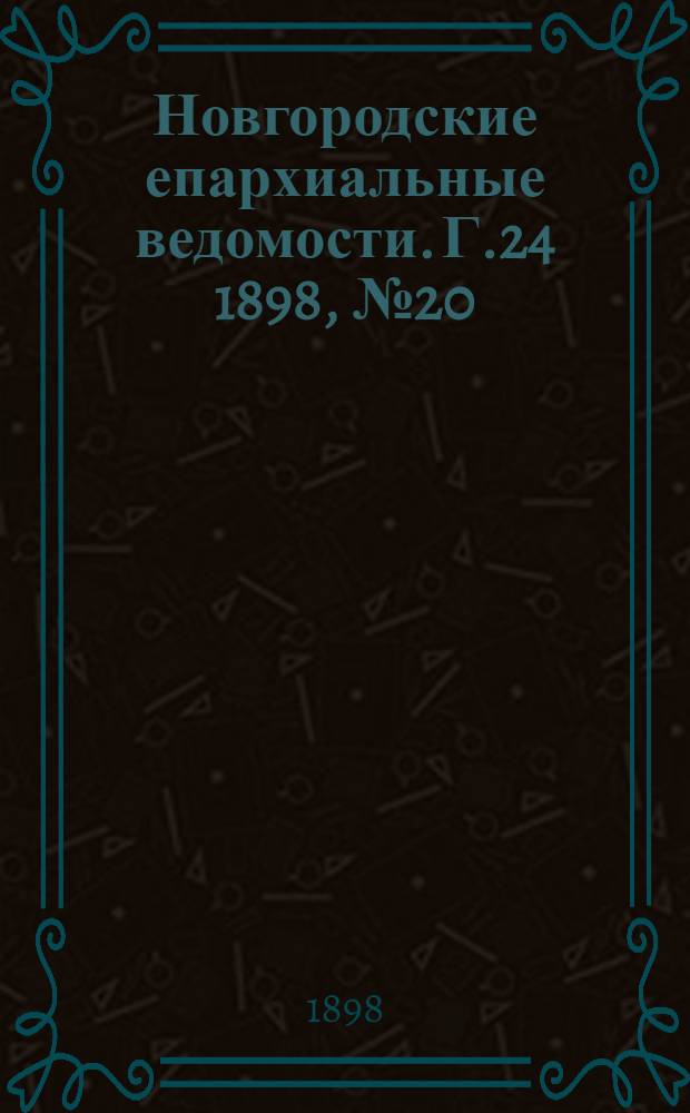 Новгородские епархиальные ведомости. Г.24 1898, № 20 : Г.24 1898, № 20