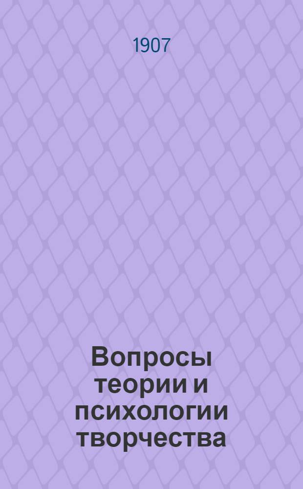 Вопросы теории и психологии творчества : (Пособие при изучении теории словесности в высш. и сред. учеб. заведениях)