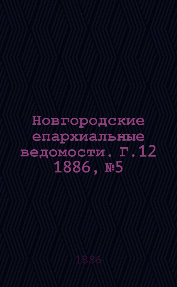 Новгородские епархиальные ведомости. Г.12 1886, № 5 : Г.12 1886, № 5