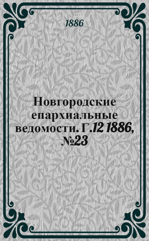 Новгородские епархиальные ведомости. Г.12 1886, № 23 : Г.12 1886, № 23