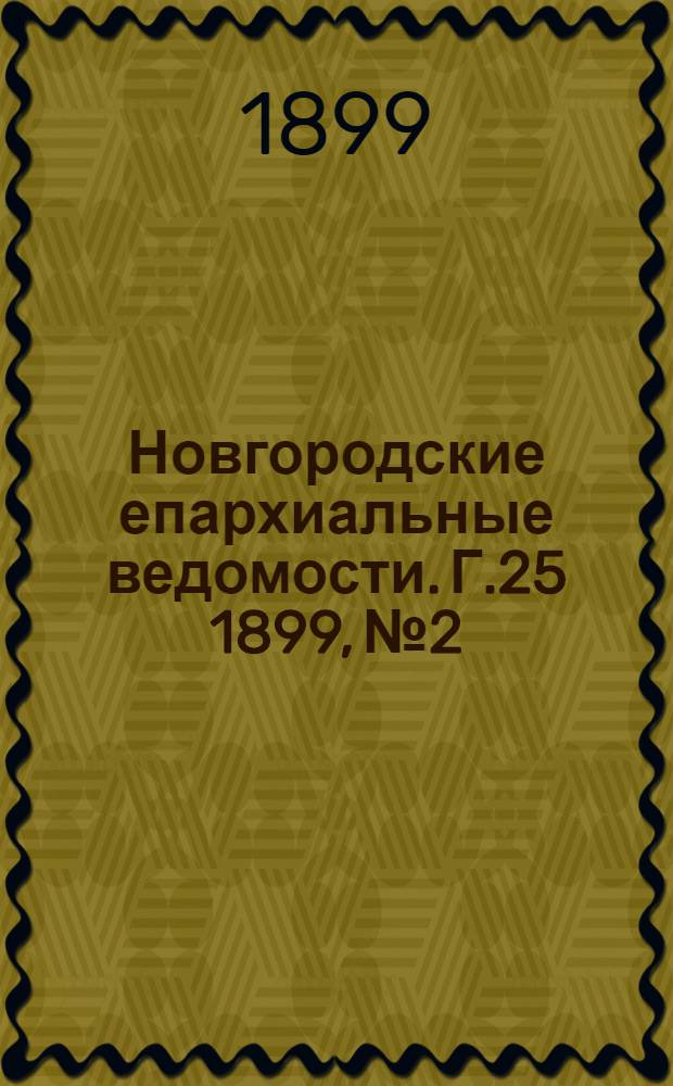 Новгородские епархиальные ведомости. Г.25 1899, № 2 : Г.25 1899, № 2