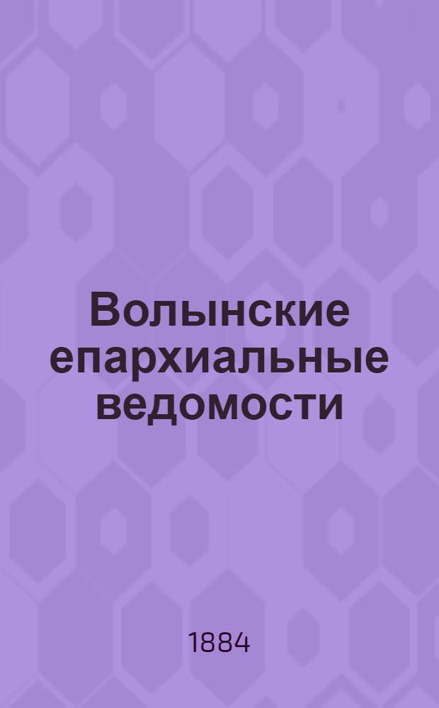 Волынские епархиальные ведомости : Еженед. журнал. 1884, № 6, офиц. ч.