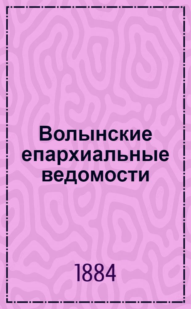 Волынские епархиальные ведомости : Еженед. журнал. 1884, № 21, офиц. ч.