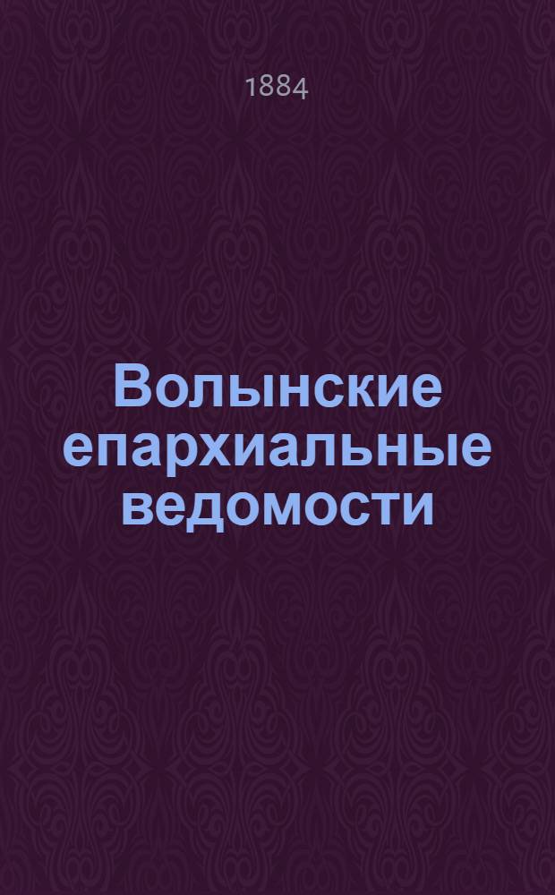 Волынские епархиальные ведомости : Еженед. журнал. 1884, № 26, офиц. ч.