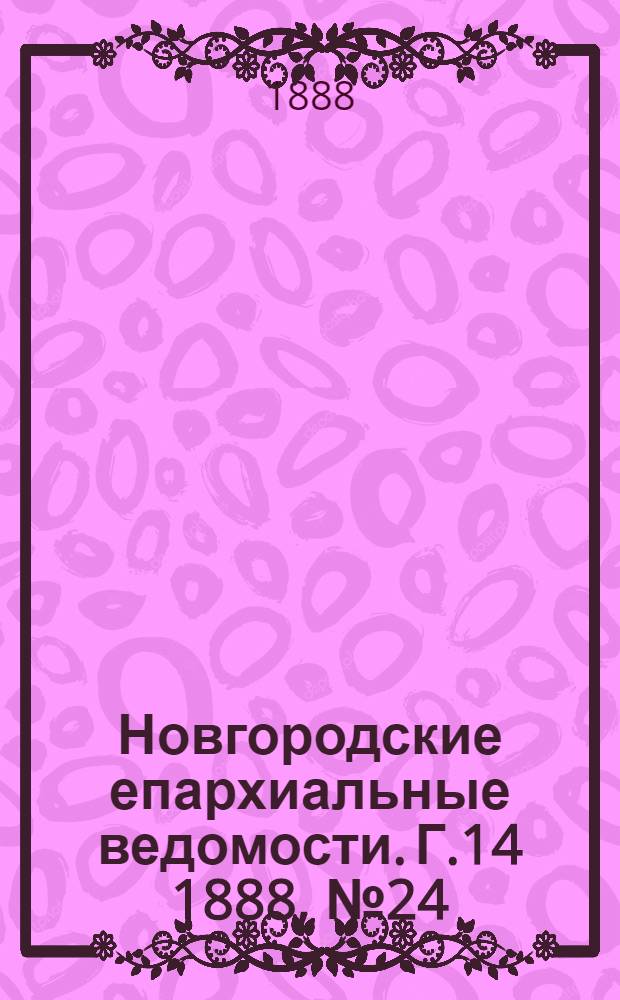 Новгородские епархиальные ведомости. Г.14 1888, № 24 : Г.14 1888, № 24