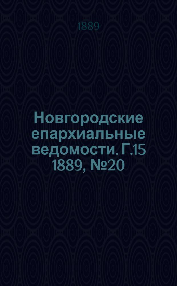 Новгородские епархиальные ведомости. Г.15 1889, № 20 : Г.15 1889, № 20