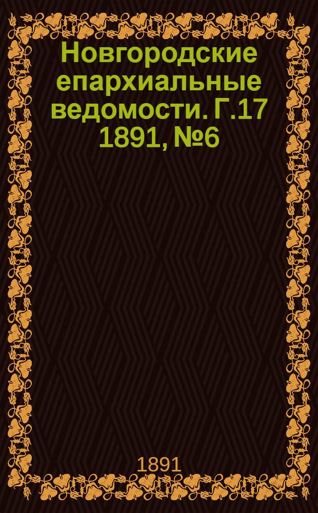 Новгородские епархиальные ведомости. Г.17 1891, № 6 : Г.17 1891, № 6