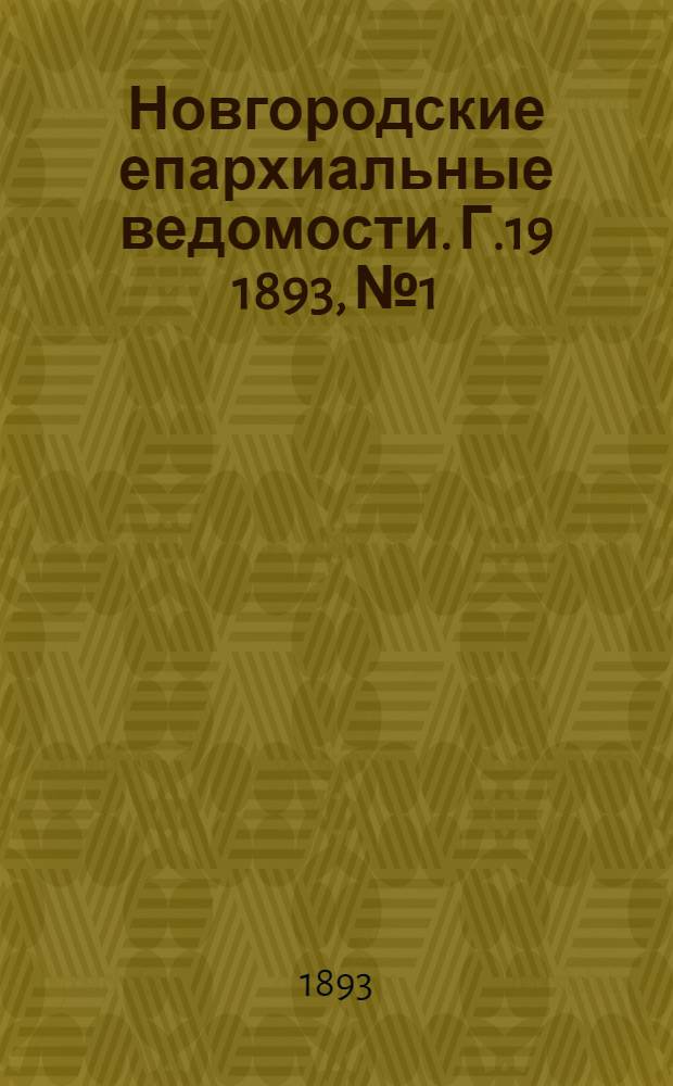 Новгородские епархиальные ведомости. Г.19 1893, № 1 : Г.19 1893, № 1