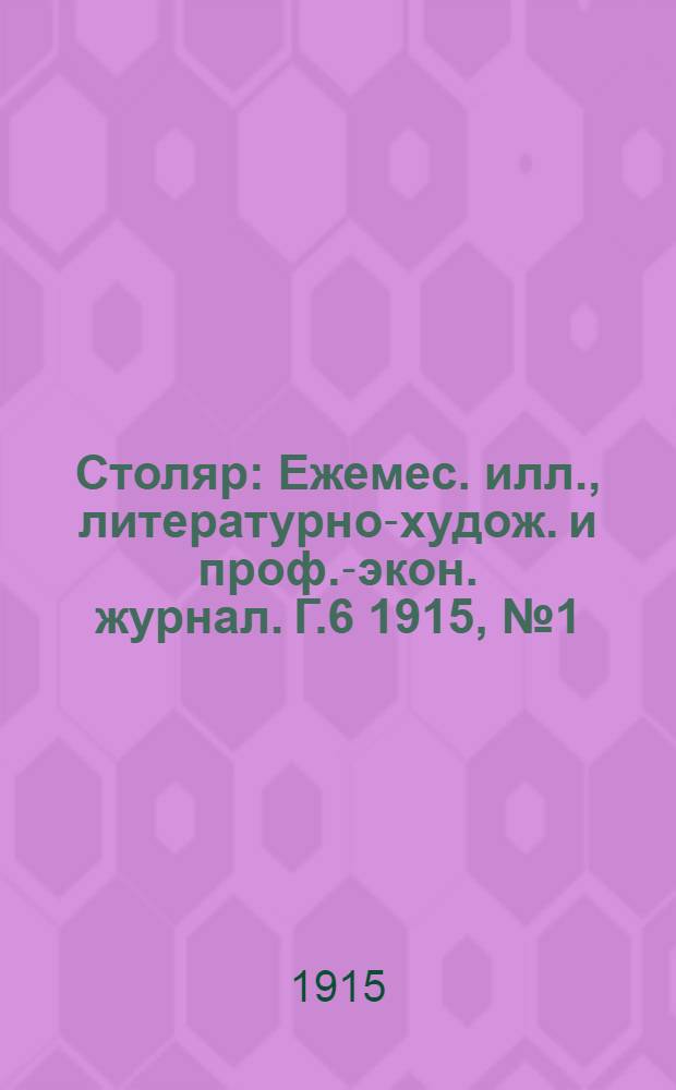 Столяр : Ежемес. илл., литературно-худож. и проф.-экон. журнал. Г.6 1915, № 1(109) : Г.6 1915, № 1(109)