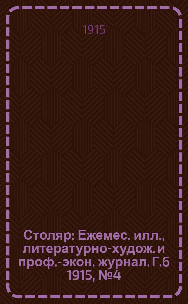 Столяр : Ежемес. илл., литературно-худож. и проф.-экон. журнал. Г.6 1915, № 4(112) : Г.6 1915, № 4(112)