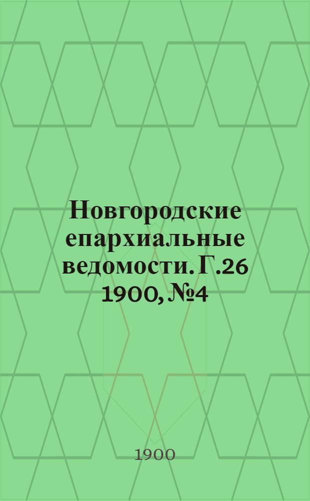 Новгородские епархиальные ведомости. Г.26 1900, № 4 : Г.26 1900, № 4