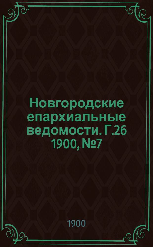 Новгородские епархиальные ведомости. Г.26 1900, № 7 : Г.26 1900, № 7