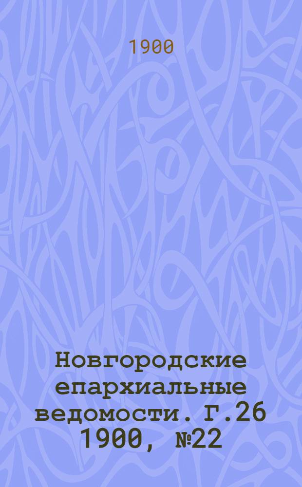 Новгородские епархиальные ведомости. Г.26 1900, № 22 : Г.26 1900, № 22