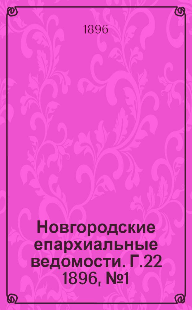 Новгородские епархиальные ведомости. Г.22 1896, № 1 : Г.22 1896, № 1