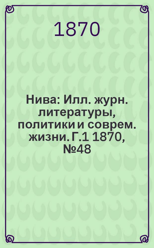 Нива : Илл. журн. литературы, политики и соврем. жизни. Г.1 1870, № 48 : Г.1 1870, № 48
