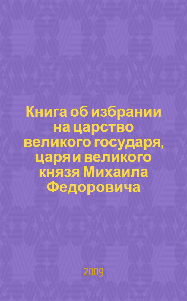Книга об избрании на царство великого государя, царя и великого князя Михаила Федоровича
