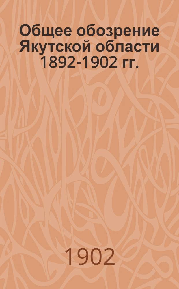 Общее обозрение Якутской области 1892-1902 гг.