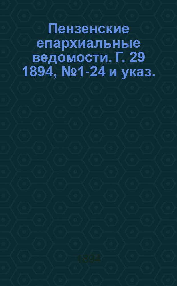 Пензенские епархиальные ведомости. Г. 29 1894, № 1-24 и указ.