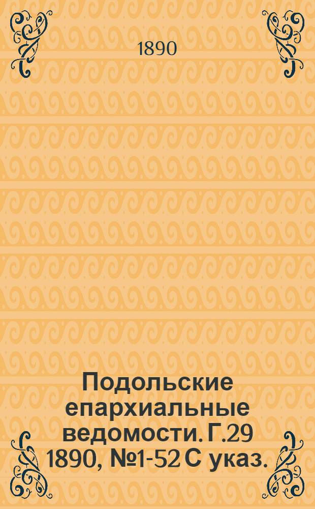 Подольские епархиальные ведомости. Г.29 1890, № 1-52 С указ.