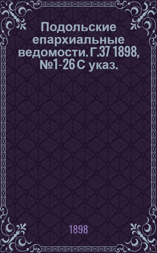 Подольские епархиальные ведомости. Г.37 1898, № 1-26 С указ.
