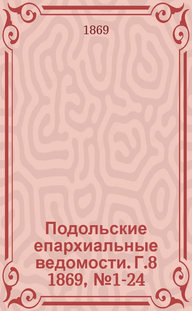 Подольские епархиальные ведомости. [Г.8] 1869, № 1-24