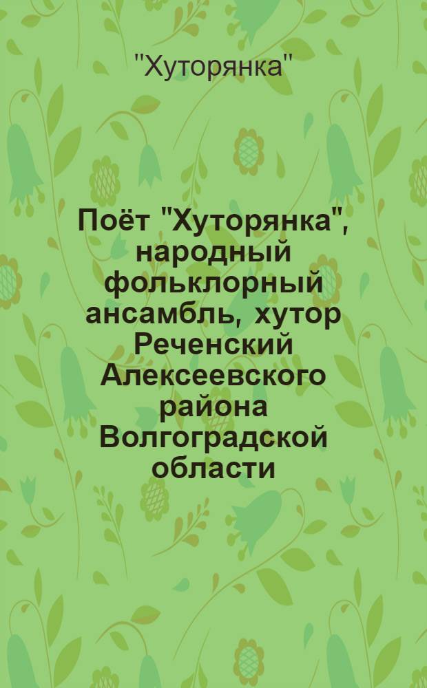 [Поёт] "Хуторянка", народный фольклорный ансамбль, хутор Реченский Алексеевского района Волгоградской области