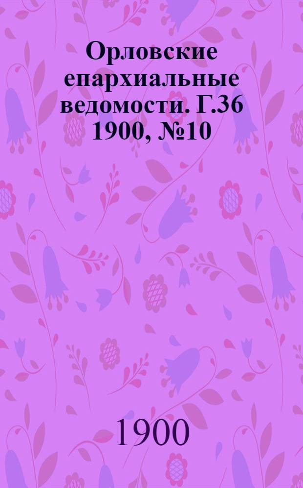 Орловские епархиальные ведомости. Г.36 1900, № 10