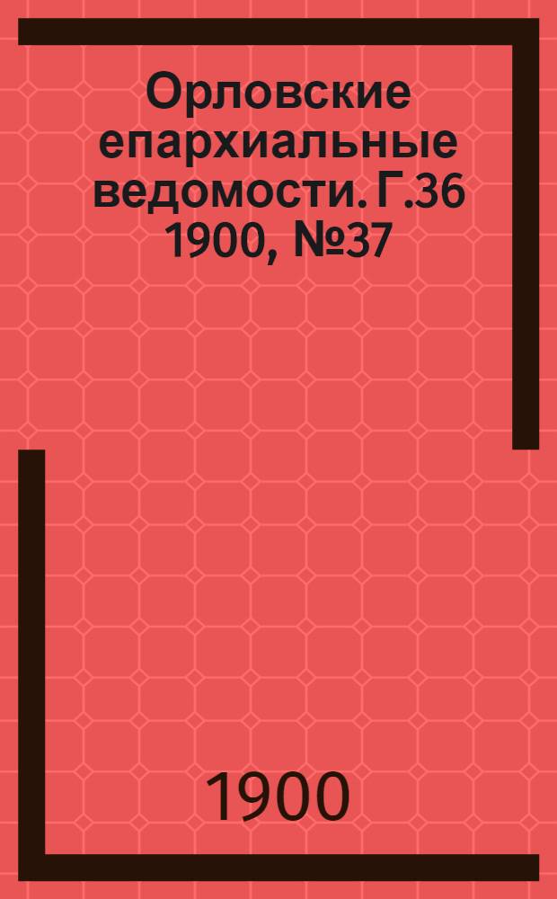 Орловские епархиальные ведомости. Г.36 1900, № 37