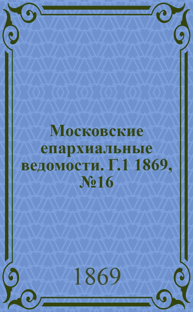 Московские епархиальные ведомости. Г.1 1869, № 16