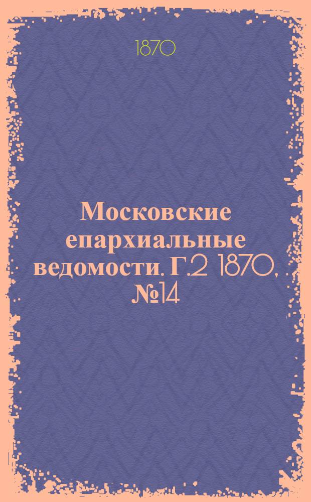 Московские епархиальные ведомости. Г.2 1870, № 14