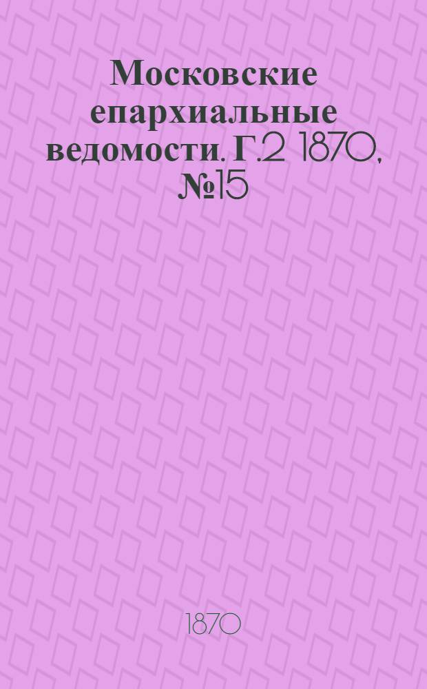 Московские епархиальные ведомости. Г.2 1870, № 15