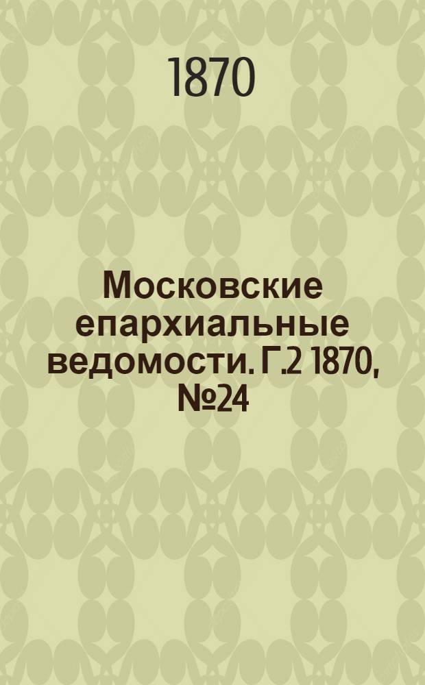 Московские епархиальные ведомости. Г.2 1870, № 24