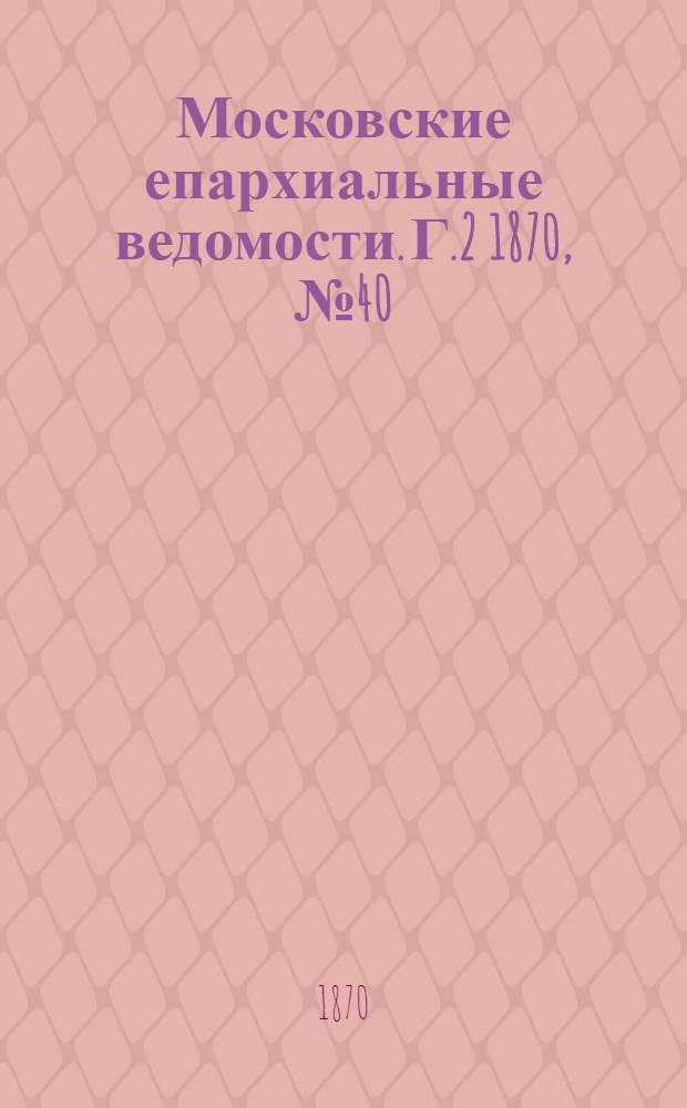 Московские епархиальные ведомости. Г.2 1870, № 40