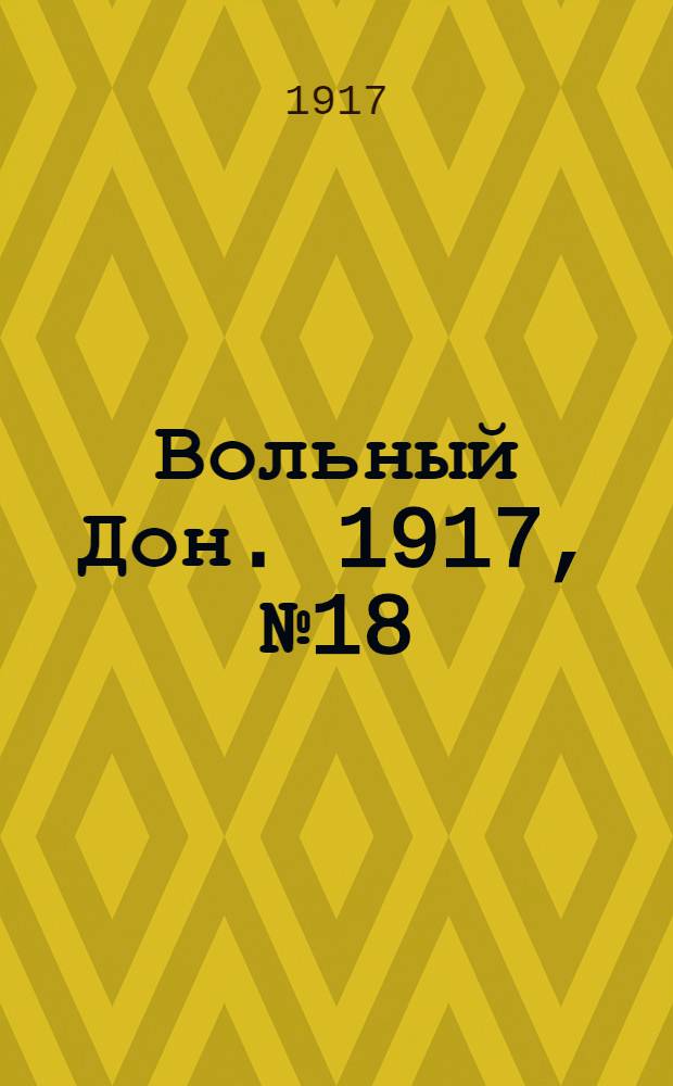 Вольный Дон. 1917, № 18 (27 апр.) : 1917, № 18 (27 апр.)