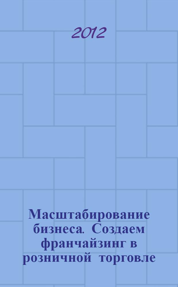 Масштабирование бизнеса. Создаем франчайзинг в розничной торговле
