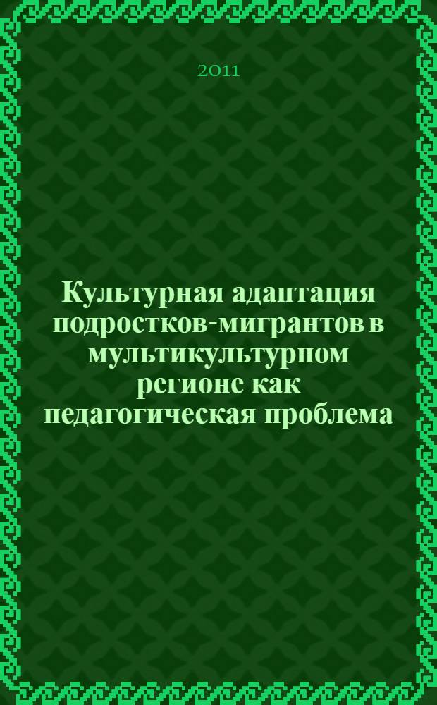 Культурная адаптация подростков-мигрантов в мультикультурном регионе как педагогическая проблема