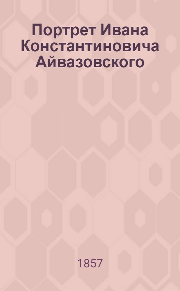 Портрет Ивана Константиновича Айвазовского