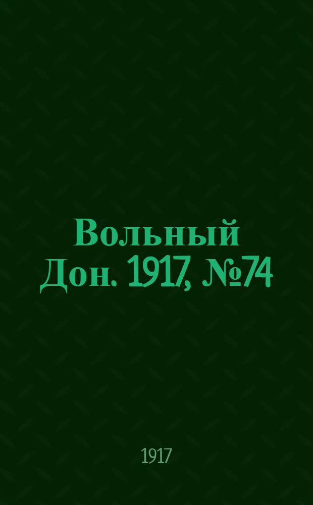 Вольный Дон. 1917, № 74 (6 июля) : 1917, № 74 (6 июля)