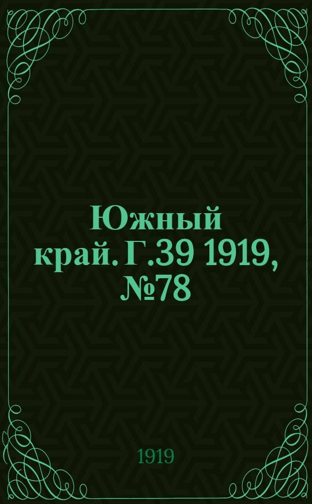 Южный край. Г.39 1919, № 78 (10 сент.) : Г.39 1919, № 78 (10 сент.)