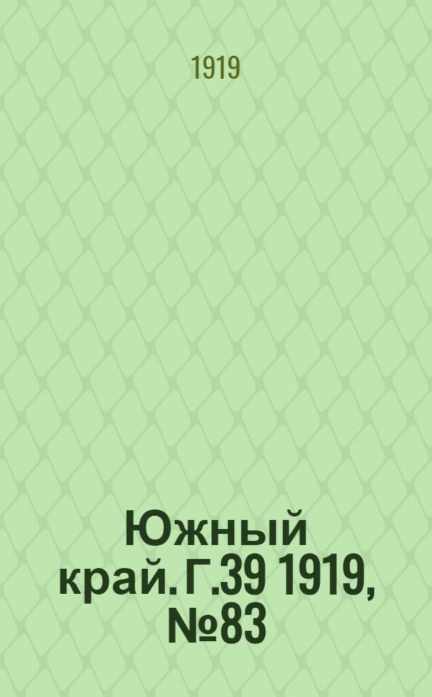 Южный край. Г.39 1919, № 83 (17 сент.) : Г.39 1919, № 83 (17 сент.)
