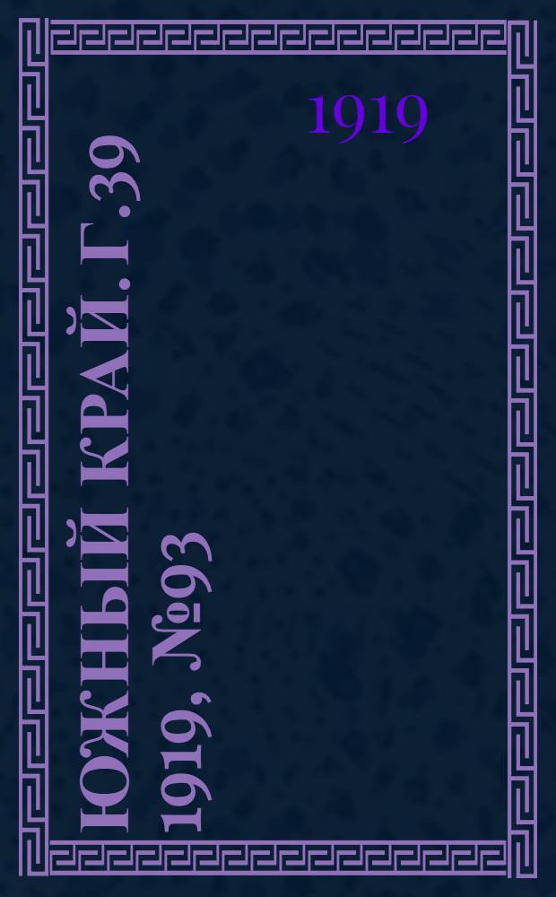 Южный край. Г.39 1919, № 93 (28 сент.) : Г.39 1919, № 93 (28 сент.)