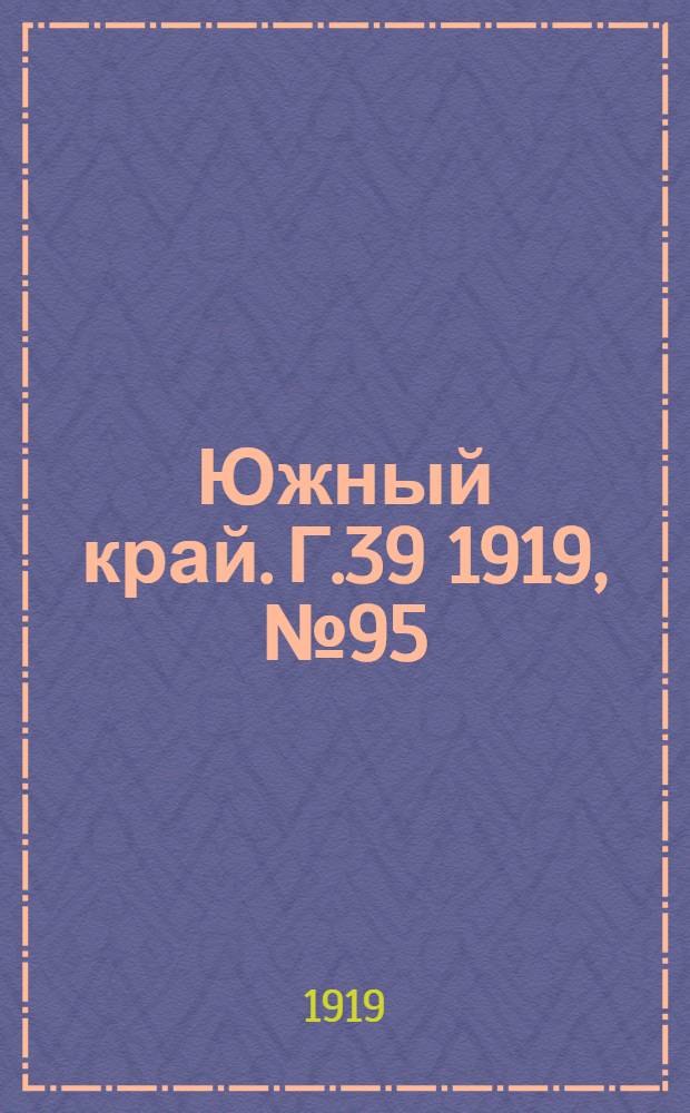 Южный край. Г.39 1919, № 95 (1 окт.) : Г.39 1919, № 95 (1 окт.)