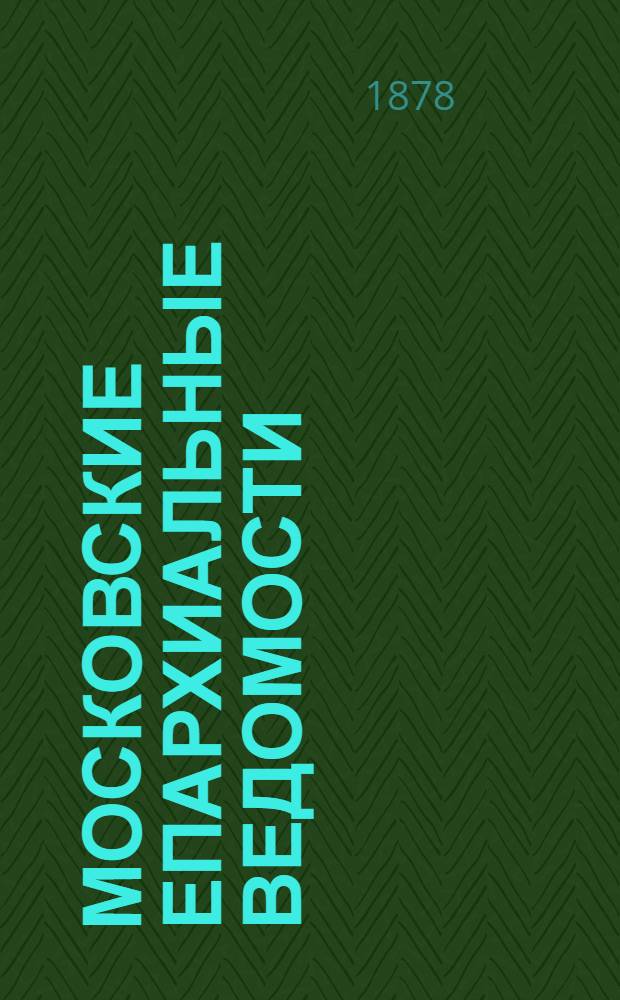 Московские епархиальные ведомости : Изд. О-ва любителей духовного просвещения. 1878, №12