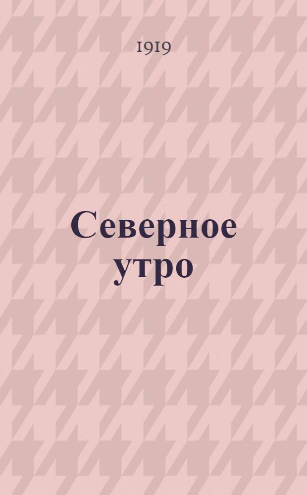 Северное утро : Ежедн. газ. Г.9 1919, № 10 (2169) (13 янв.) : Г.9 1919, № 10 (2169) (13 янв.)