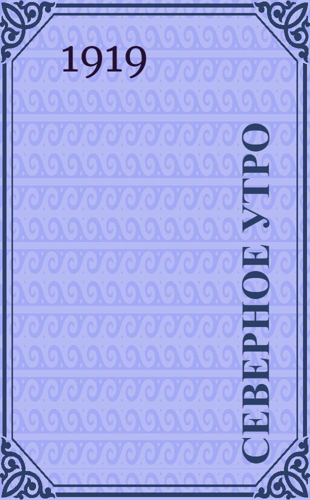 Северное утро : Ежедн. газ. Г.9 1919, № 23 (2182) (27 янв.) : Г.9 1919, № 23 (2182) (27 янв.)
